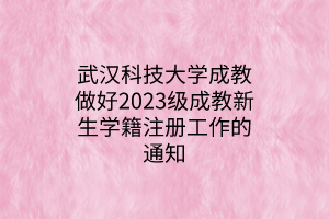 武汉科技大学成教2023级新生学籍注册工作的通知