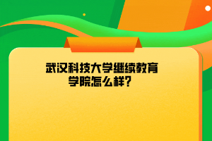 武汉科技大学继续教育学院怎么样？