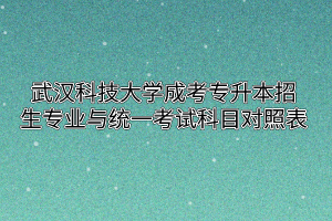 武汉科技大学成人高考专升本招生专业与统一考试科目对照表