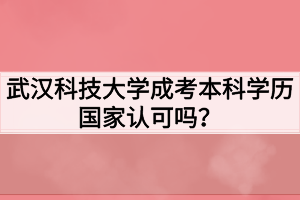 武汉科技大学成考本科学历国家认可吗？