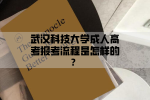 武汉科技大学成人高考报考流程是怎样的？