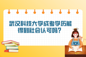 武汉科技大学成考学历能得到社会认可吗？