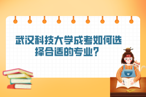 武汉科技大学成考如何选择合适的专业？