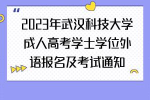 2023年武汉科技大学成人高考学士学位外语报名及考试通知