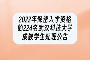 2022年保留入学资格的224名武汉科技大学成教学生处理公告