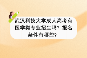 武汉科技大学成人高考有医学类专业招生吗？报名条件有哪些？