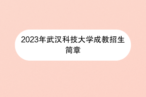 2023年武汉科技大学成教招生简章